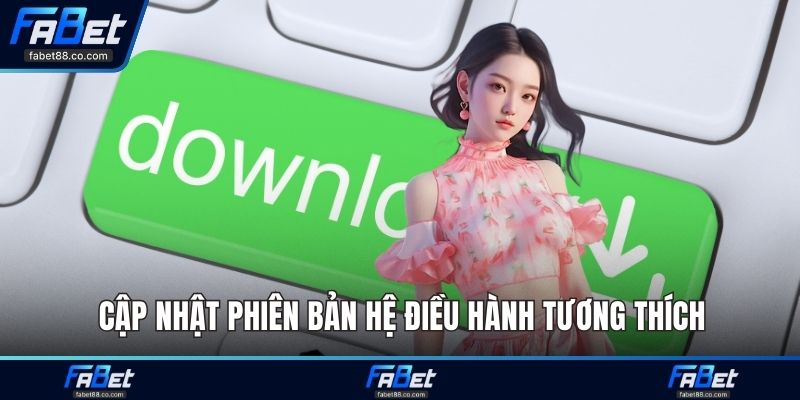 Cập nhật phiên bản hệ điều hành tương thích
