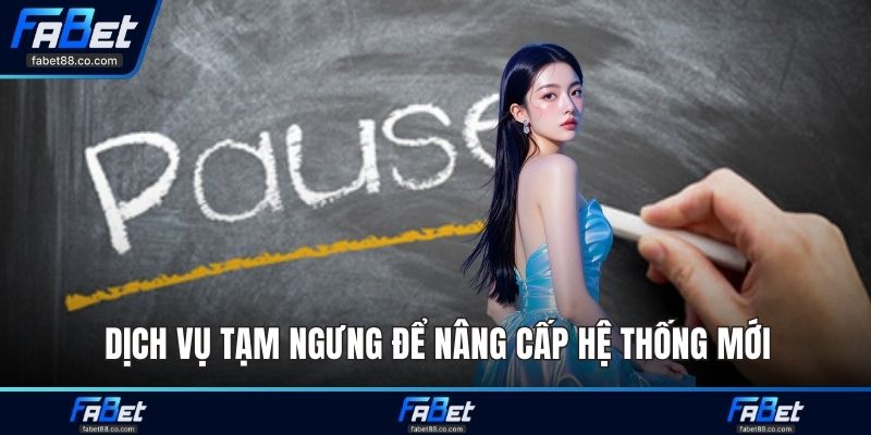 Dịch vụ tạm ngưng để nâng cấp hệ thống mới