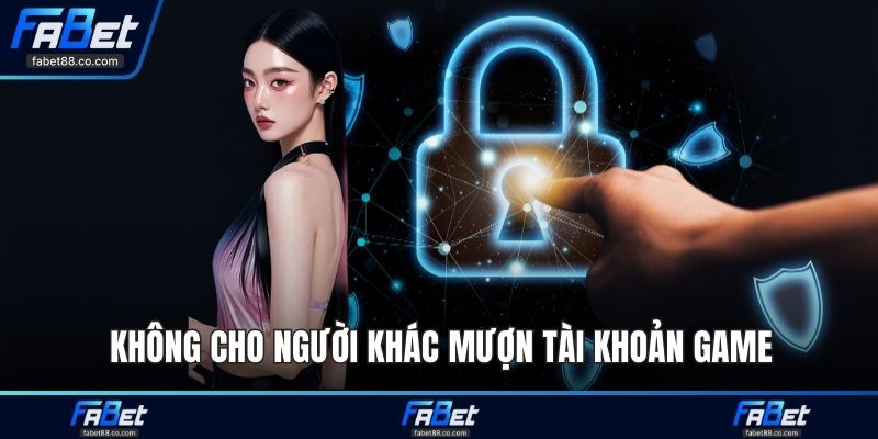 Không cho người khác mượn tài khoản game