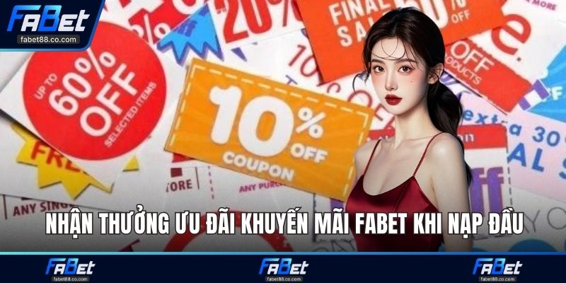 Nhận thưởng ưu đãi khuyến mãi fabet khi nạp đầu