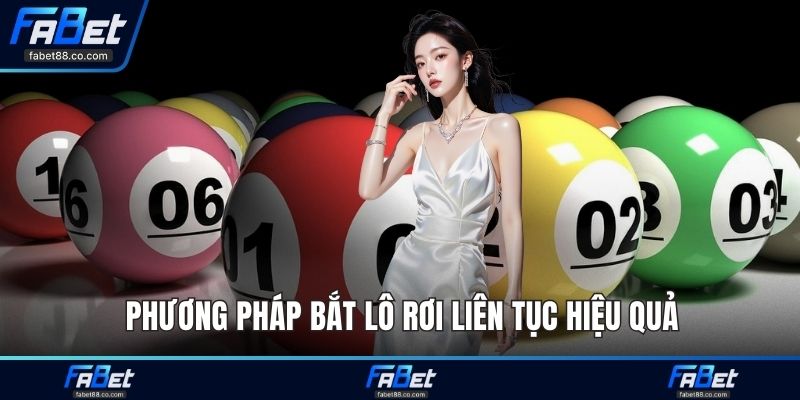 Phương pháp bắt lô rơi liên tục hiệu quả