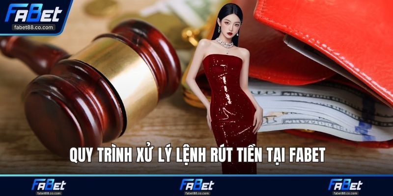Quy trình xử lý lệnh rút tiền tại FABET