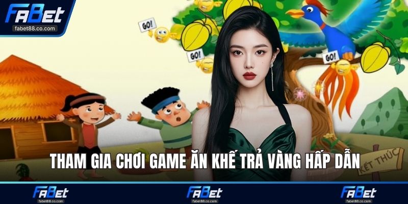 Tham gia chơi game ăn khế trả vàng hấp dẫn