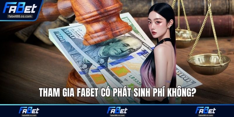 Tham gia FABET có phát sinh phí không?